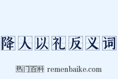 降人以礼反义词是什么意思的图片